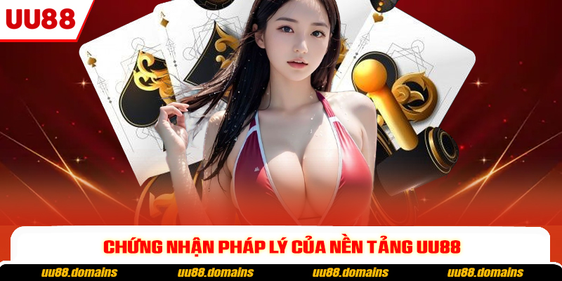 Chứng nhận pháp lý của nền tảng UU88