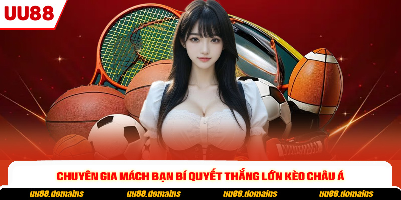 Chuyên gia mách bạn bí quyết thắng lớn kèo châu Á Chuyên gia mách bạn bí quyết thắng lớn kèo châu Á