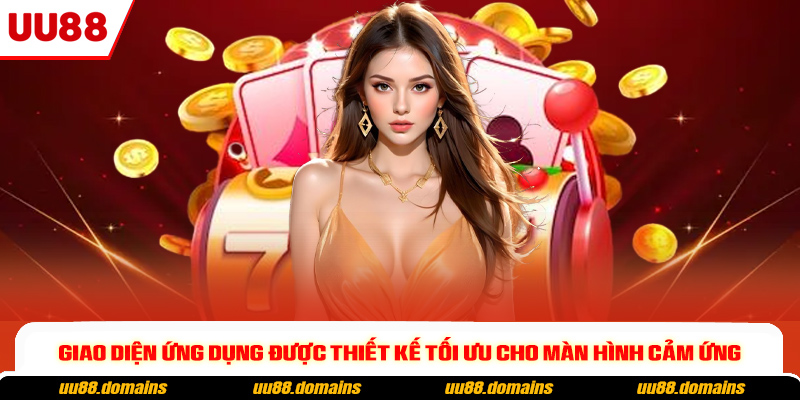 Giao diện ứng dụng được thiết kế tối ưu cho màn hình cảm ứng