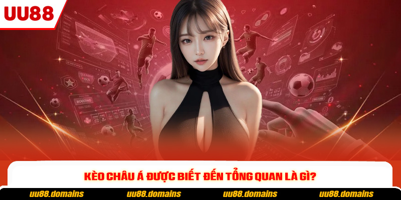 Kèo châu Á được biết đến tổng quan là gì?