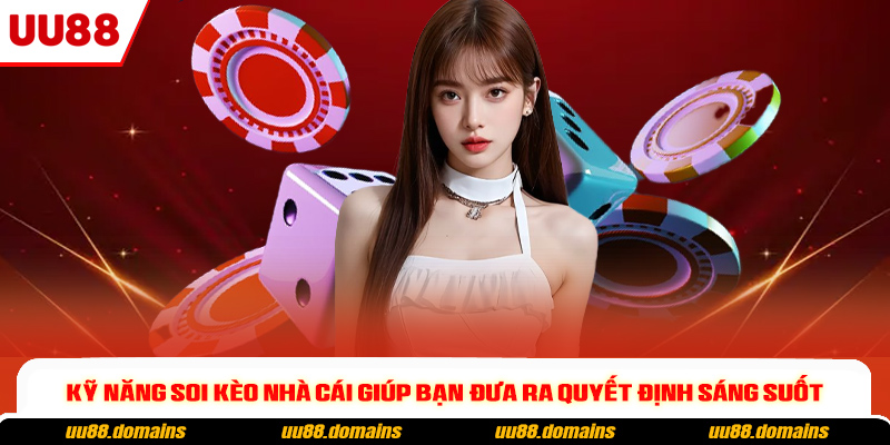 Kỹ năng soi kèo nhà cái giúp bạn đưa ra quyết định sáng suốt