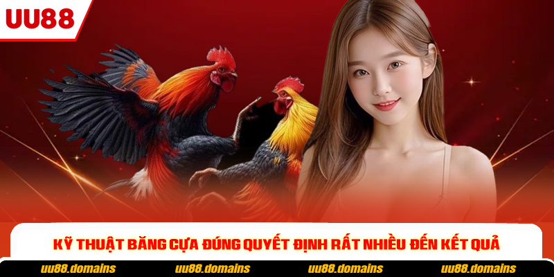 Kỹ thuật băng cựa đúng quyết định rất nhiều đến kết quả