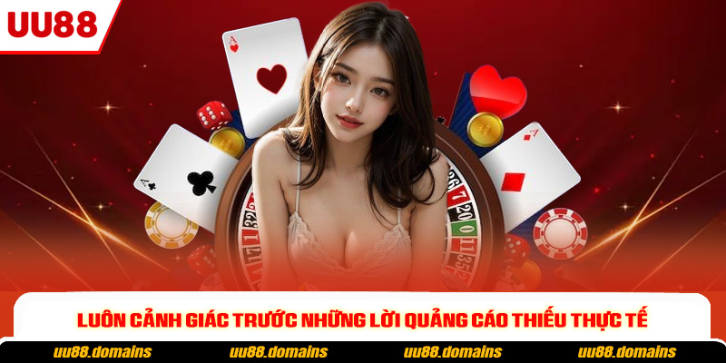Luôn cảnh giác trước những lời quảng cáo thiếu thực tế
