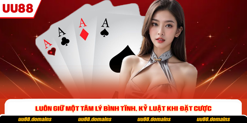 Luôn giữ một tâm lý bình tĩnh, kỷ luật khi đặt cược