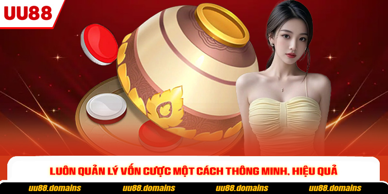 Luôn quản lý vốn cược một cách thông minh, hiệu quả