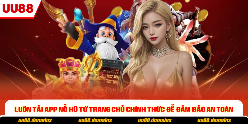 Luôn tải app nổ hũ từ trang chủ chính thức để đảm bảo an toàn