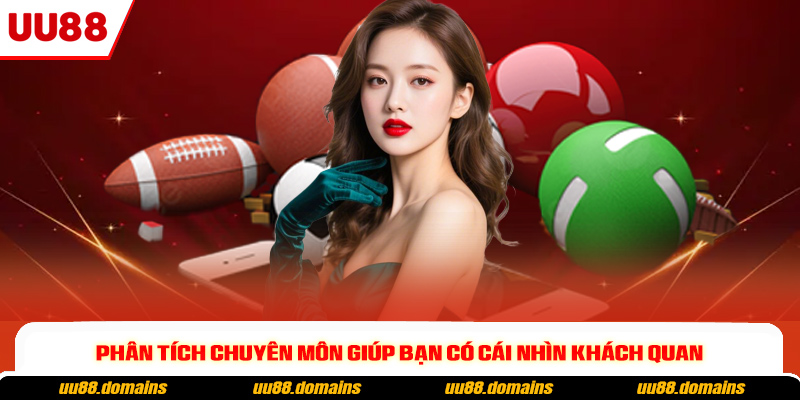 Phân tích chuyên môn giúp bạn có cái nhìn khách quan