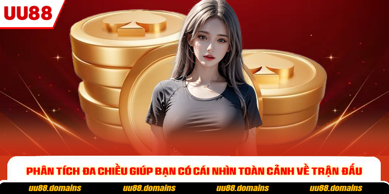 Phân tích đa chiều giúp bạn có cái nhìn toàn cảnh về trận đấu