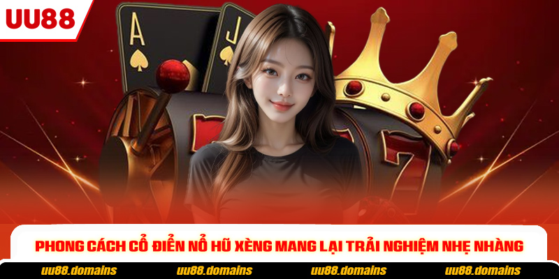 Phong cách cổ điển nổ hũ xèng mang lại trải nghiệm nhẹ nhàng